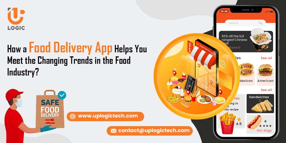 How a Food Delivery App Helps You Meet the Changing Trends in the Food Industry? - Uplogic Technologies