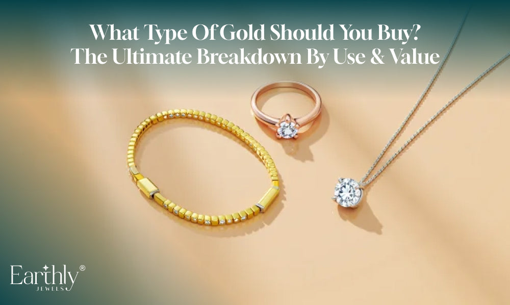 What Type of Gold Should You Buy? | Earthly jewels